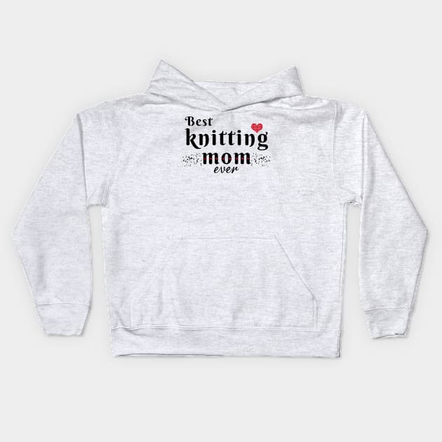 Best knitting mom ever Kids Hoodie by LOQMAN